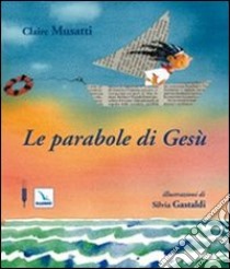 Le parabole di Gesù. Ediz. illustrata libro di Musatti Claire