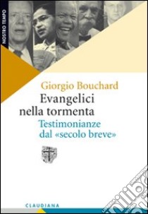 Evangelici nella tormenta. Testimonianze dal «secolo breve» libro di Bouchard Giorgio