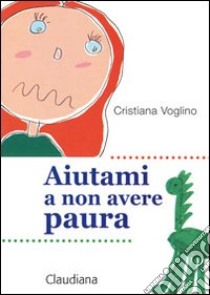 Aiutami a non aver paura libro di Voglino Cristiana