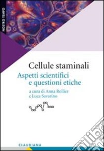 Cellule staminali. Aspetti scientifici e questioni etiche libro di Rollier A. (cur.); Savarino L. (cur.)