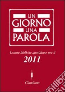 Un giorno una parola. Letture bibliche quotidiane per il 2011 libro di Federazione Chiese evangeliche in Italia (cur.)