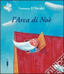 L'arca di Noé. Ediz. illustrata libro di D'Incalci Tommaso