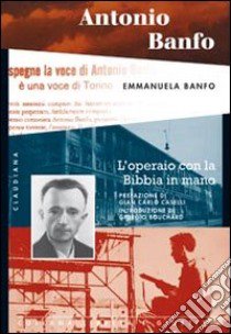 Antonio Banfo. L'operaio con la Bibbia in mano libro di Banfo Emmanuela