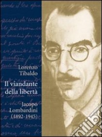 Il viandante della libertà. Jacopo Lombardini (1892-1945) libro di Tibaldo Lorenzo