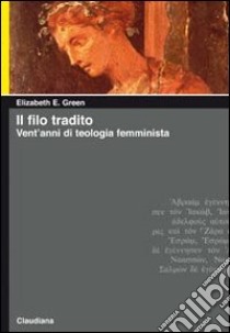 Il filo tradito. Vent'anni di teologia femminista libro di Green Elizabeth E.