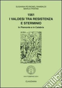 1561. I valdesi tra resistenza e sterminio. In Piemonte e in Calabria libro di Peyronel Rambaldi Susanna; Fratini Marco