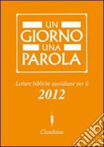 Un giorno una parola. Letture bibliche quotidiane per il 2012 libro di Federazione Chiese evangeliche in Italia (cur.)