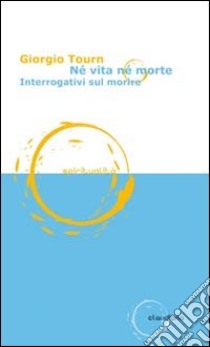 Né vita né morte. Interrogativi sul morire libro di Tourn Giorgio