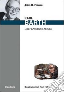 Karl Barth... per chi non ha tempo libro di Franke John R.