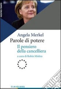 Parole di potere. Il pensiero della cancelliera libro di Merkel Angela; Mishra R. (cur.)