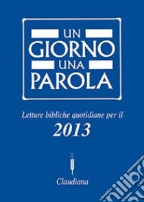 Un giorno una parola. Letture bibliche quotidiane per il 2013 libro di Federazione Chiese evangeliche in Italia (cur.); Ricca P. (cur.)