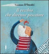 Il vecchio che divenne pescatore libro di D'Incalci Tommaso