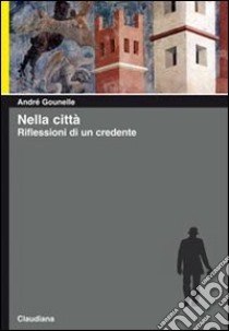 Nella città. Riflessioni di un credente libro di Gounelle André