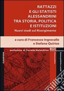 Rattazzi e gli statisti alessandrini tra storia, politica e istituzioni. Nuovi studi sul Risorgimento libro di Ingravalle F. (cur.); Quirico S. (cur.)