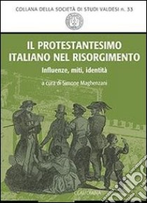 Il protestantesimo italiano nel Risorgimento. Influenze, miti, identità libro di Maghenzani S. (cur.)