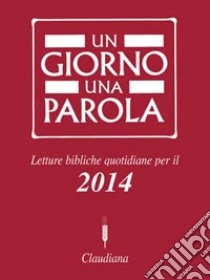 Un giorno una parola. Letture bibliche quotidiane per il 2014 libro di Federazione Chiese evangeliche in Italia (cur.)