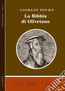 Pierre Robert Olivetan. La Bibbia di Olivetano libro di Tourn Giorgio