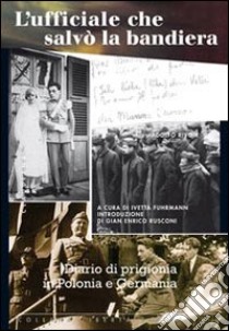 L'ufficiale che salvò la bandiera. Diario di prigionia in Polonia e Germania libro di Rivoir Adolfo; Fuhrmann I. (cur.)