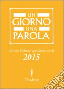 Un giorno una parola. Letture bibliche quotidiane per il 2015 libro di Federazione Chiese evangeliche in Italia (cur.)