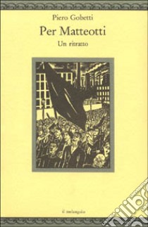 Per Matteotti. Un ritratto libro di Gobetti Piero; Scavino M. (cur.)