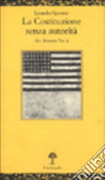 La costituzione senza autorità libro di Spooner Lysander; Ottonelli V. (cur.)