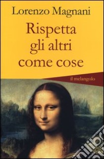 Rispetta gli altri come cose libro di Magnani Lorenzo