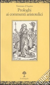 Prologhi ai commenti aristotelici libro di Tommaso d'Aquino (san); Cheneval F. (cur.); Imbach R. (cur.); Costigliolo M. (cur.)