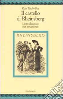 Il castello di Rheinsberg. Libro illustrato per innamorati e altro libro di Tucholsky Kurt; Gerold Tucholsky M. (cur.)