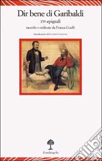 Dir bene di Garibaldi. 155 epigrafi libro di Guelfi F. (cur.)