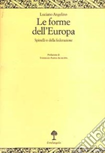 Le forme dell'Europa. Spinelli o della federazione libro di Angelino Luciano