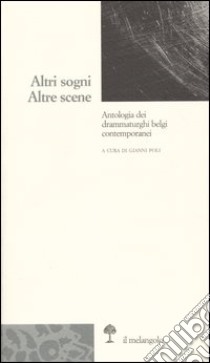 Altri sogni. Altre scene. Antologia dei drammaturghi belgi contemporanei libro di Poli G. (cur.)