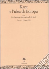 Kant e l'idea d'Europa. Atti del Convegno (Genova, 6-8 maggio 2004) libro di Becchi P. (cur.); Cunico G. (cur.); Meo O. (cur.)