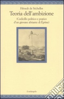 Teoria dell'ambizione (codicillo politico e pratico d'un giovane abitante di Épône) libro di De Sechelles Herault