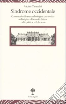 Sindrome occidentale. Conversazioni fra un archeologo e uno storico sull'origine a Roma del diritto, della politica e dello Stato libro di Carandini Andrea