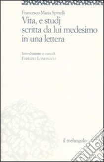 Vita e studi scritti da lui medesimo in una lettera (rist. anast.) libro di Spinelli Francesco M.; Lomonaco F. (cur.)