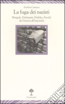 La fuga dei nazisti. Mengele, Eichmann, Priebke, Pavelic da Genova all'impunità libro di Casazza Andrea