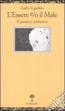 L'essere e/o il male. Il pensiero antitetico libro di Angelino Carlo