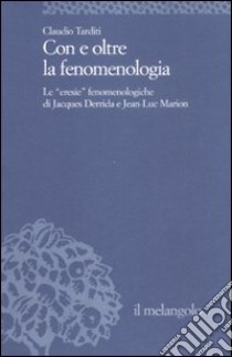 Con e oltre la fenomenologia storica. Le eresie fenomenologiche di Jacques Derrida e Jean-Luc Marion libro di Tarditi Claudio