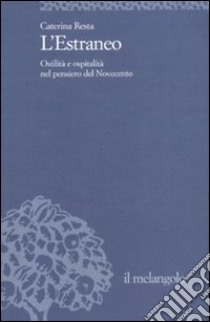 L'estraneo. Ostilità e ospitalità nel pensiero del Novecento libro di Resta Caterina