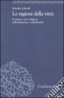 Le ragioni della virtù. Il carattere etico-religioso nella letteratura e nella filosofia libro di Adinolfi Isabella