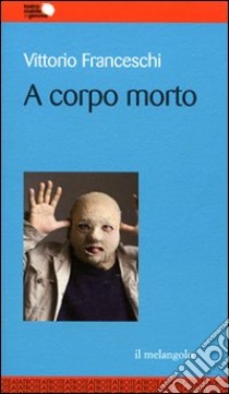 A corpo morto libro di Franceschi Vittorio