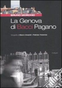 La Genova di Bacci Pagano. Ediz. illustrata libro di Morchio Bruno