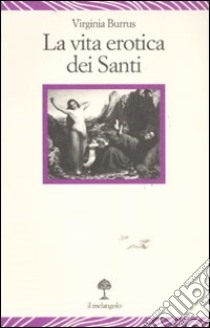 La Vita erotica dei santi libro di Burrus Virginia; Albertella M. (cur.)