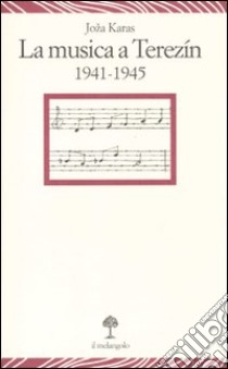 Musica a Terezín 1941-1945 libro di Karas Joza; Recchia Luciani F. R. (cur.)