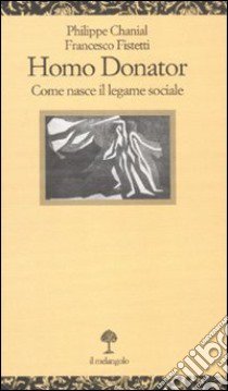 Homo donator. Come nasce il legame sociale libro di Chanial Philippe; Fistetti Francesco