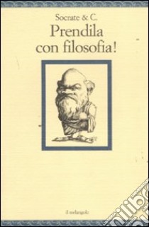 Socrate & C. Prendila con filosofia! libro