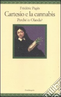 Cartesio e la cannabis. Perché in Olanda? libro di Pagès Frédéric