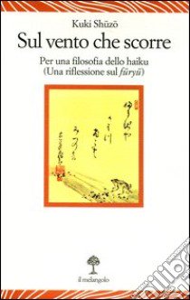 Sul vento che scorre. Per una filosofia dello haiku (Una riflessione sul furyu) libro di Kuki Shuzo; Marinucci L. (cur.)