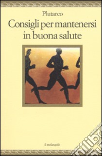 Consigli per mantenersi in buona salute libro di Plutarco; Chiossone F. (cur.)