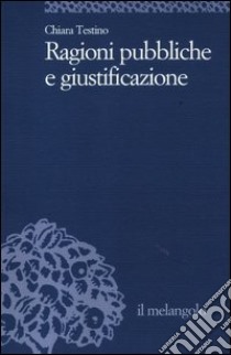 Ragioni pubbliche e giustificazione libro di Testino Chiara